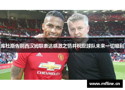 库杜斯告别西汉姆联表达感激之情并祝愿球队未来一切顺利
